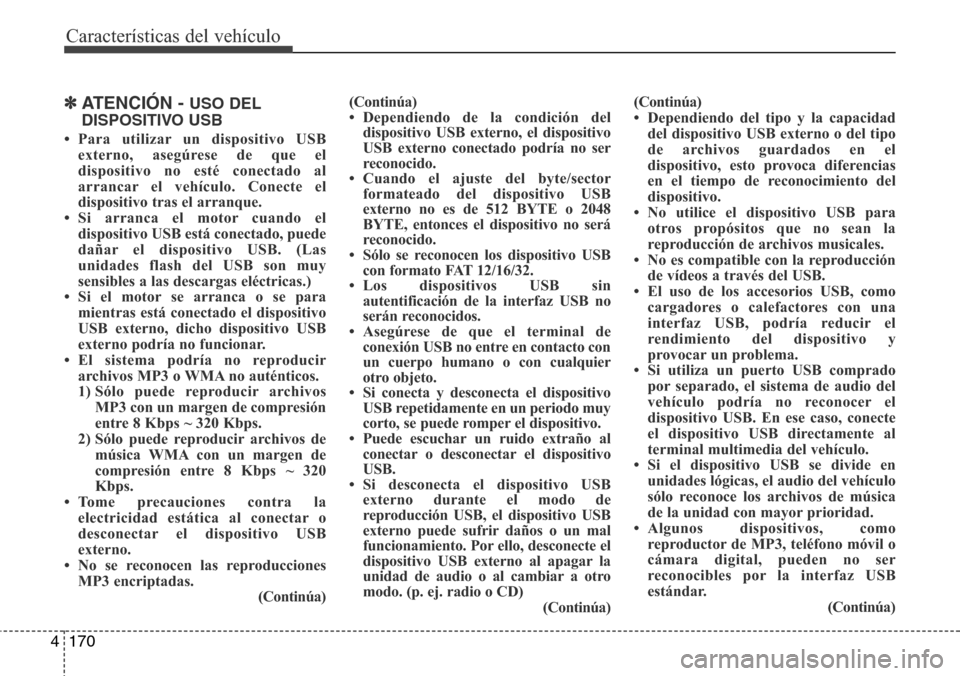 Hyundai Azera 2016  Manual del propietario (Grandeur) (in Spanish) 170 4
Características del vehículo
✽ATENCIÓN - USO DEL
DISPOSITIVO USB
• Para utilizar un dispositivo USB
externo, asegúrese de que el
dispositivo no esté conectado al
arrancar el vehículo. 