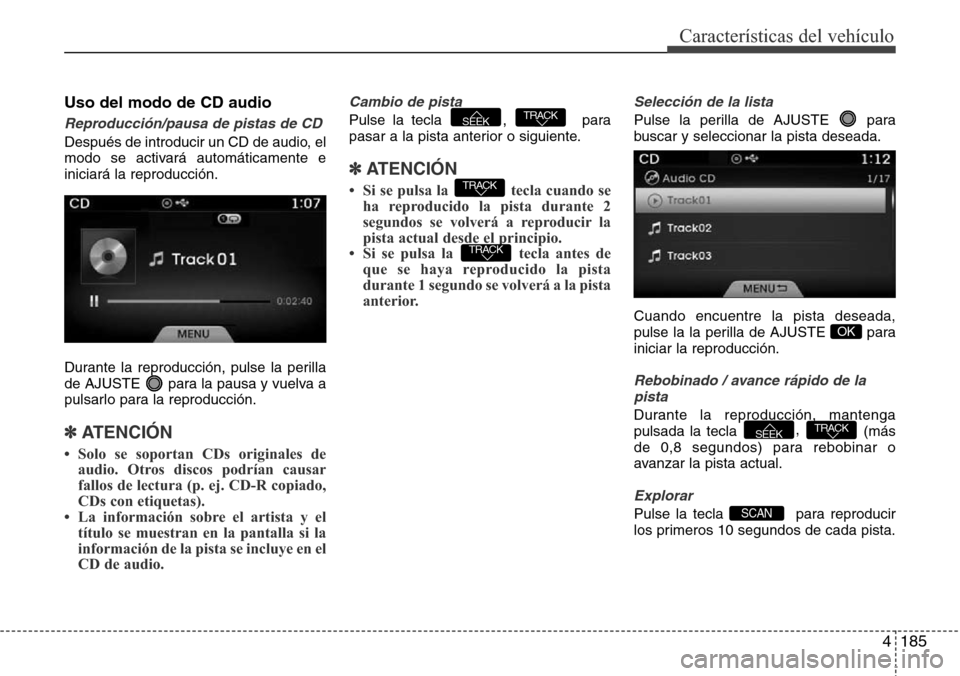 Hyundai Azera 2016 Manual del propietario (Grandeur) (in Spanish) 4185
Características del vehículo
Uso del modo de CD audio
Reproducción/pausa de pistas de CD
Después de introducir un CD de audio, el
modo se activará automáticamente e
iniciará la reproducci Hyundai Azera 2016 Manual del propietario (Grandeur) (in Spanish) 4185
Características del vehículo
Uso del modo de CD audio
Reproducción/pausa de pistas de CD
Después de introducir un CD de audio, el
modo se activará automáticamente e
iniciará la reproducci