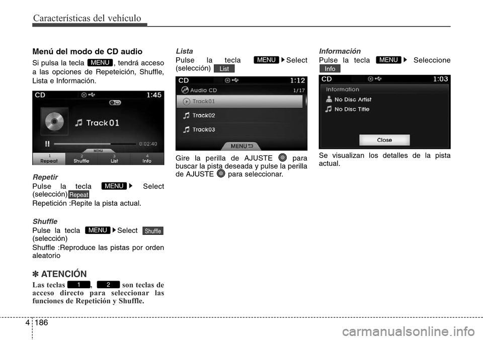 Hyundai Azera 2016 Manual del propietario (Grandeur) (in Spanish) 186 4
Características del vehículo
Menú del modo de CD audio
Si pulsa la tecla , tendrá acceso
a las opciones de Repeteición, Shuffle,
Lista e Información.
Repetir
Pulse la tecla Select
(selec Hyundai Azera 2016 Manual del propietario (Grandeur) (in Spanish) 186 4
Características del vehículo
Menú del modo de CD audio
Si pulsa la tecla , tendrá acceso
a las opciones de Repeteición, Shuffle,
Lista e Información.
Repetir
Pulse la tecla Select
(selec