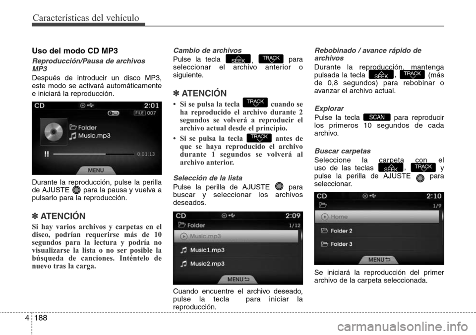 Hyundai Azera 2016 Manual del propietario (Grandeur) (in Spanish) 188 4
Características del vehículo
Uso del modo CD MP3
Reproducción/Pausa de archivos
MP3
Después de introducir un disco MP3,
este modo se activará automáticamente
e iniciará la reproducción.
Hyundai Azera 2016 Manual del propietario (Grandeur) (in Spanish) 188 4
Características del vehículo
Uso del modo CD MP3
Reproducción/Pausa de archivos
MP3
Después de introducir un disco MP3,
este modo se activará automáticamente
e iniciará la reproducción.