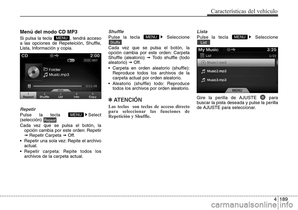 Hyundai Azera 2016 Manual del propietario (Grandeur) (in Spanish) 4189
Características del vehículo
Menú del modo CD MP3
Si pulsa la tecla , tendrá acceso
a las opciones de Repeteición, Shuffle,
Lista, Información y copia.
Repetir
Pulse la tecla Select
(sele Hyundai Azera 2016 Manual del propietario (Grandeur) (in Spanish) 4189
Características del vehículo
Menú del modo CD MP3
Si pulsa la tecla , tendrá acceso
a las opciones de Repeteición, Shuffle,
Lista, Información y copia.
Repetir
Pulse la tecla Select
(sele