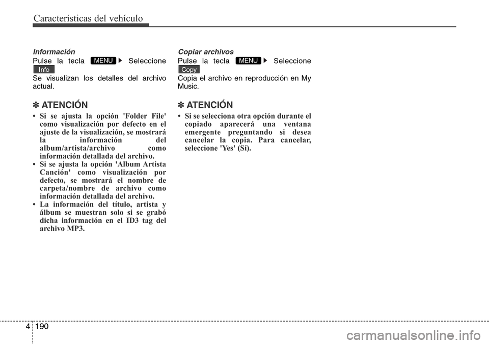 Hyundai Azera 2016 Manual del propietario (Grandeur) (in Spanish) 190 4
Características del vehículo
Información
Pulse la tecla Seleccione
Se visualizan los detalles del archivo
actual.
✽ATENCIÓN
• Si se ajusta la opción Folder File
como visualización p Hyundai Azera 2016 Manual del propietario (Grandeur) (in Spanish) 190 4
Características del vehículo
Información
Pulse la tecla Seleccione
Se visualizan los detalles del archivo
actual.
✽ATENCIÓN
• Si se ajusta la opción Folder File
como visualización p