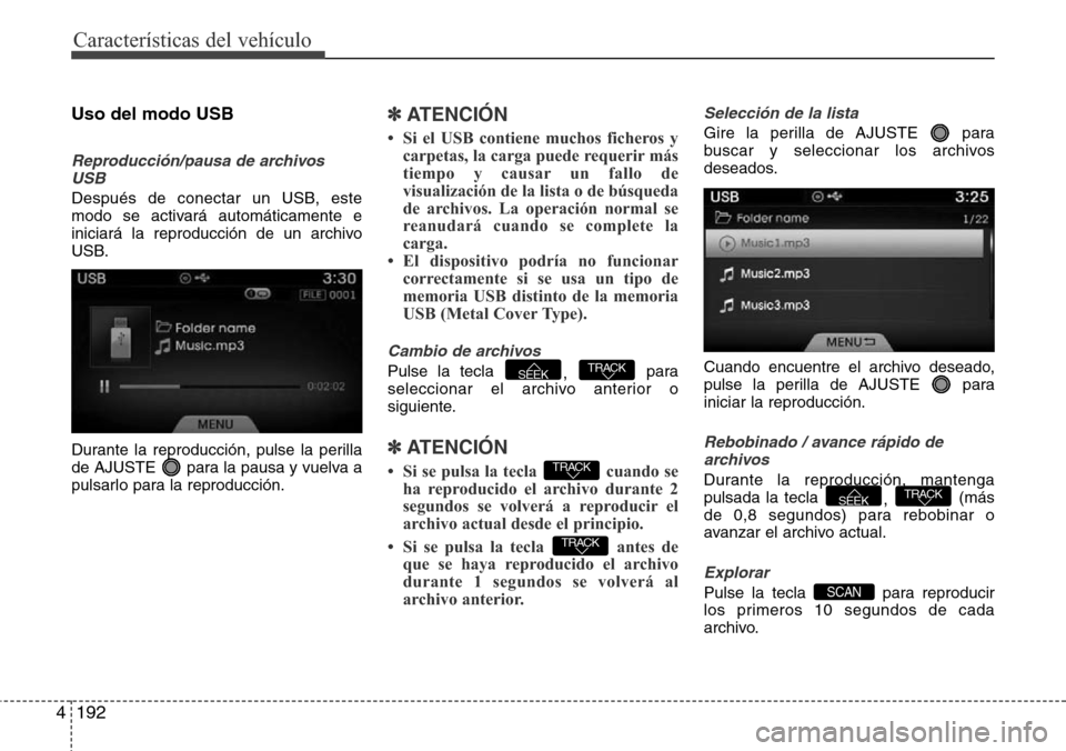 Hyundai Azera 2016 Manual del propietario (Grandeur) (in Spanish) Características del vehículo
192 4
Uso del modo USB
Reproducción/pausa de archivos
USB
Después de conectar un USB, este
modo se activará automáticamente e
iniciará la reproducción de un archiv Hyundai Azera 2016 Manual del propietario (Grandeur) (in Spanish) Características del vehículo
192 4
Uso del modo USB
Reproducción/pausa de archivos
USB
Después de conectar un USB, este
modo se activará automáticamente e
iniciará la reproducción de un archiv