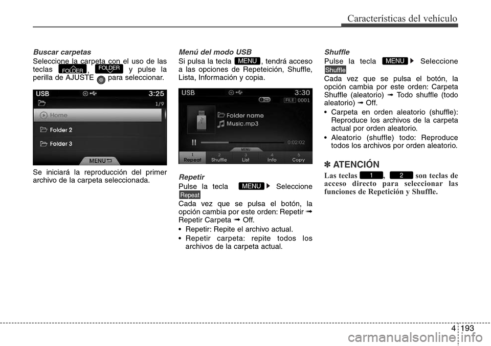 Hyundai Azera 2016  Manual del propietario (Grandeur) (in Spanish) 4193
Características del vehículo
Buscar carpetas
Seleccione la carpeta con el uso de las
teclas 
, y pulse la
perilla de AJUSTE  para seleccionar.
Se iniciará la reproducción del primer
archivo d