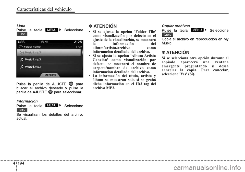 Hyundai Azera 2016 Manual del propietario (Grandeur) (in Spanish) Características del vehículo
194 4
Lista
Pulse la tecla Seleccione
Pulse la perilla de AJUSTE para
buscar el archivo deseado y pulse la
perilla de AJUSTE para seleccionar.
Información
Pulse la t Hyundai Azera 2016 Manual del propietario (Grandeur) (in Spanish) Características del vehículo
194 4
Lista
Pulse la tecla Seleccione
Pulse la perilla de AJUSTE para
buscar el archivo deseado y pulse la
perilla de AJUSTE para seleccionar.
Información
Pulse la t