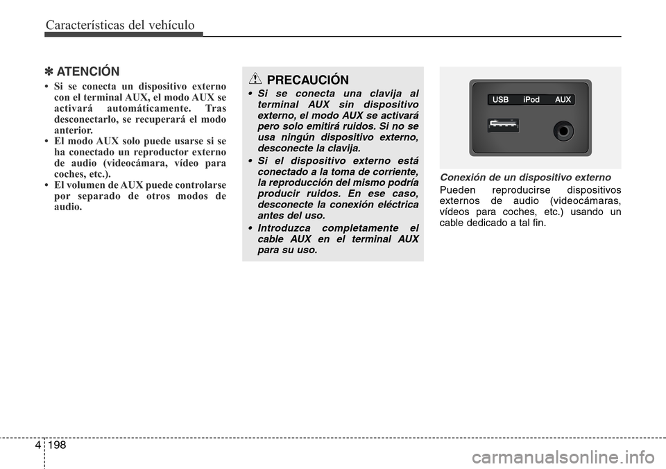 Hyundai Azera 2016 Manual del propietario (Grandeur) (in Spanish) 198 4
Características del vehículo
✽ATENCIÓN
• Si se conecta un dispositivo externo
con el terminal AUX, el modo AUX se
activará automáticamente. Tras
desconectarlo, se recuperará el modo
an Hyundai Azera 2016 Manual del propietario (Grandeur) (in Spanish) 198 4
Características del vehículo
✽ATENCIÓN
• Si se conecta un dispositivo externo
con el terminal AUX, el modo AUX se
activará automáticamente. Tras
desconectarlo, se recuperará el modo
an