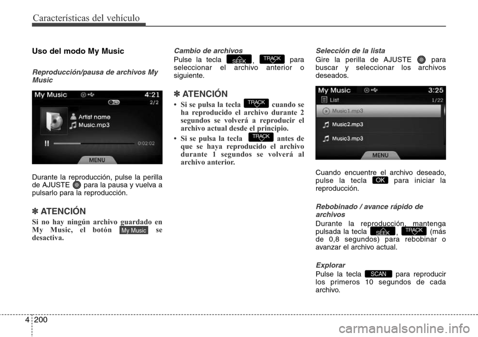 Hyundai Azera 2016 Manual del propietario (Grandeur) (in Spanish) 200 4
Características del vehículo
Uso del modo My Music
Reproducción/pausa de archivos My
Music
Durante la reproducción, pulse la perilla
de AJUSTE para la pausa y vuelva a
pulsarlo para la repr Hyundai Azera 2016 Manual del propietario (Grandeur) (in Spanish) 200 4
Características del vehículo
Uso del modo My Music
Reproducción/pausa de archivos My
Music
Durante la reproducción, pulse la perilla
de AJUSTE para la pausa y vuelva a
pulsarlo para la repr