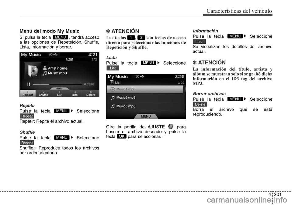 Hyundai Azera 2016 Manual del propietario (Grandeur) (in Spanish) 4201
Características del vehículo
Menú del modo My Music
Si pulsa la tecla , tendrá acceso
a las opciones de Repeteición, Shuffle,
Lista, Información y borrar.
Repetir
Pulse la tecla Seleccione Hyundai Azera 2016 Manual del propietario (Grandeur) (in Spanish) 4201
Características del vehículo
Menú del modo My Music
Si pulsa la tecla , tendrá acceso
a las opciones de Repeteición, Shuffle,
Lista, Información y borrar.
Repetir
Pulse la tecla Seleccione