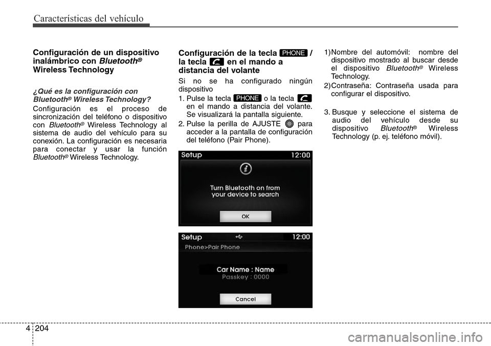 Hyundai Azera 2016  Manual del propietario (Grandeur) (in Spanish) 204 4
Características del vehículo
Configuración de un dispositivo
inalámbrico con 
Bluetooth®
Wireless Technology
¿Qué es la configuración con
Bluetooth®Wireless Technology?
Configuración e