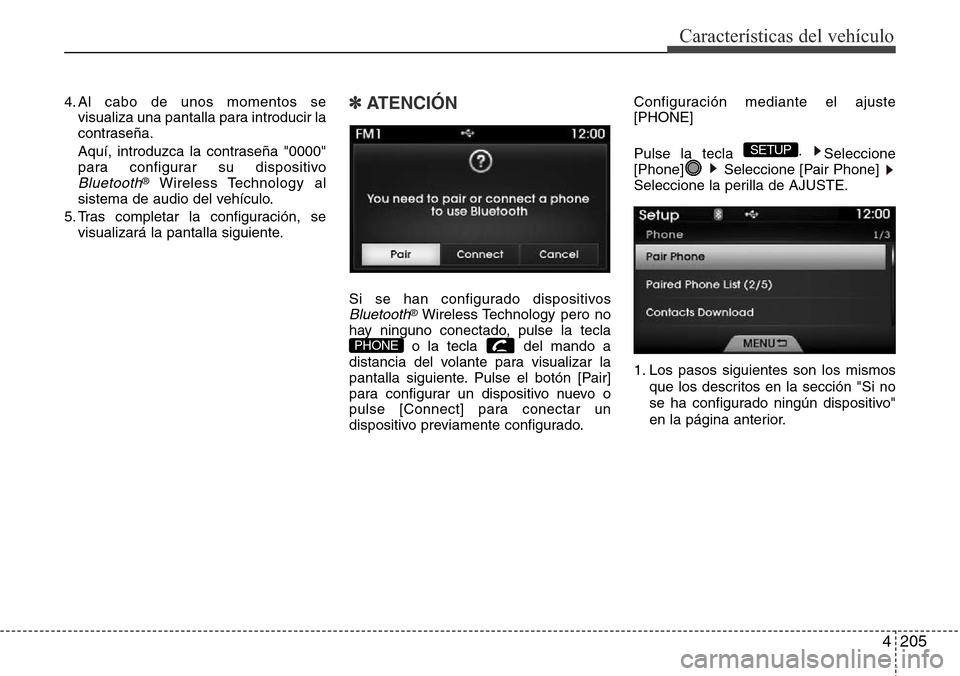 Hyundai Azera 2016  Manual del propietario (Grandeur) (in Spanish) 4205
Características del vehículo
4. Al cabo de unos momentos se
visualiza una pantalla para introducir la
contraseña.
Aquí, introduzca la contraseña "0000"
para configurar su dispositivo
Bluetoo