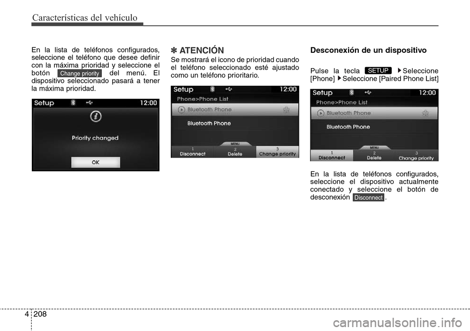 Hyundai Azera 2016 Manual del propietario (Grandeur) (in Spanish) 208 4
Características del vehículo
En la lista de teléfonos configurados,
seleccione el teléfono que desee definir
con la máxima prioridad y seleccione el
botón del menú. El
dispositivo selecci Hyundai Azera 2016 Manual del propietario (Grandeur) (in Spanish) 208 4
Características del vehículo
En la lista de teléfonos configurados,
seleccione el teléfono que desee definir
con la máxima prioridad y seleccione el
botón del menú. El
dispositivo selecci