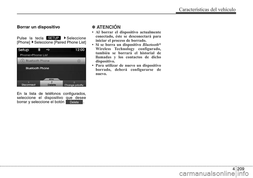 Hyundai Azera 2016  Manual del propietario (Grandeur) (in Spanish) 4209
Características del vehículo
Borrar un dispositivo
Pulse la tecla  Seleccione
[Phone]  Seleccione [Paired Phone List]
En la lista de teléfonos configurados,
seleccione el dispositivo que desee