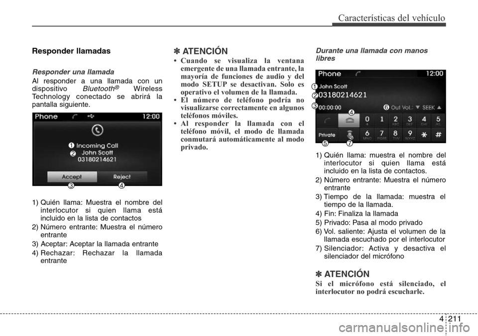 Hyundai Azera 2016  Manual del propietario (Grandeur) (in Spanish) 4211
Características del vehículo
Responder llamadas
Responder una llamada
Al responder a una llamada con un
dispositivo Bluetooth®Wireless
Technology conectado se abrirá la
pantalla siguiente.
1)