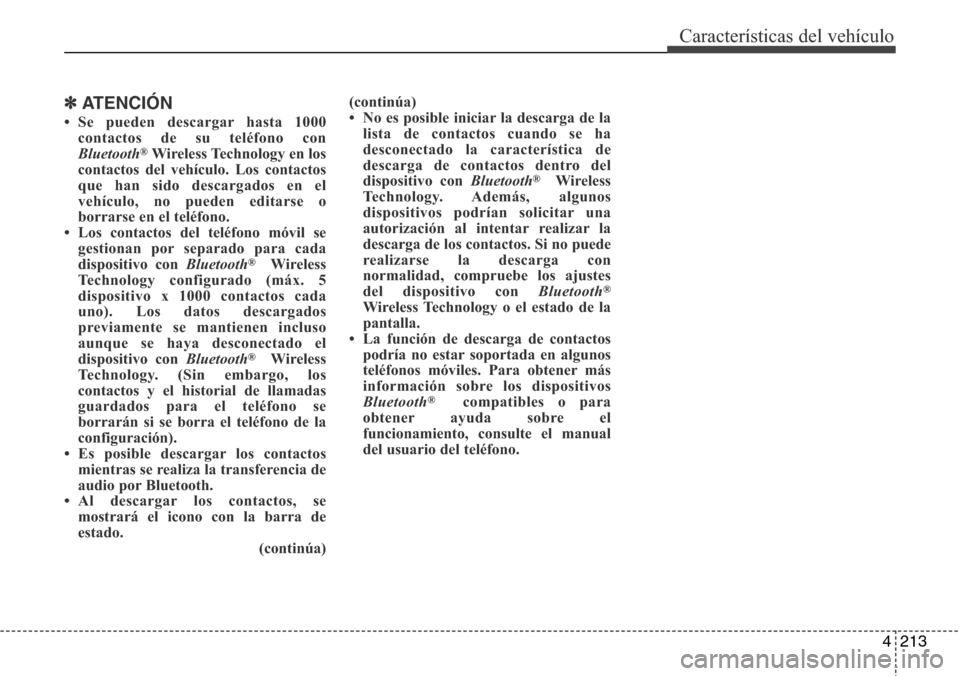 Hyundai Azera 2016  Manual del propietario (Grandeur) (in Spanish) 4213
Características del vehículo
✽ATENCIÓN
• Se pueden descargar hasta 1000
contactos de su teléfono con
Bluetooth
®Wireless Technology en los
contactos del vehículo. Los contactos
que han 