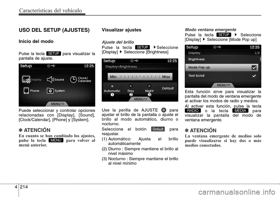 Hyundai Azera 2016  Manual del propietario (Grandeur) (in Spanish) 214 4
Características del vehículo
USO DEL SETUP (AJUSTES)
Inicio del modo
Pulse la tecla  para visualizar la
pantalla de ajuste.
Puede seleccionar y controlar opciones
relacionadas con [Display], [