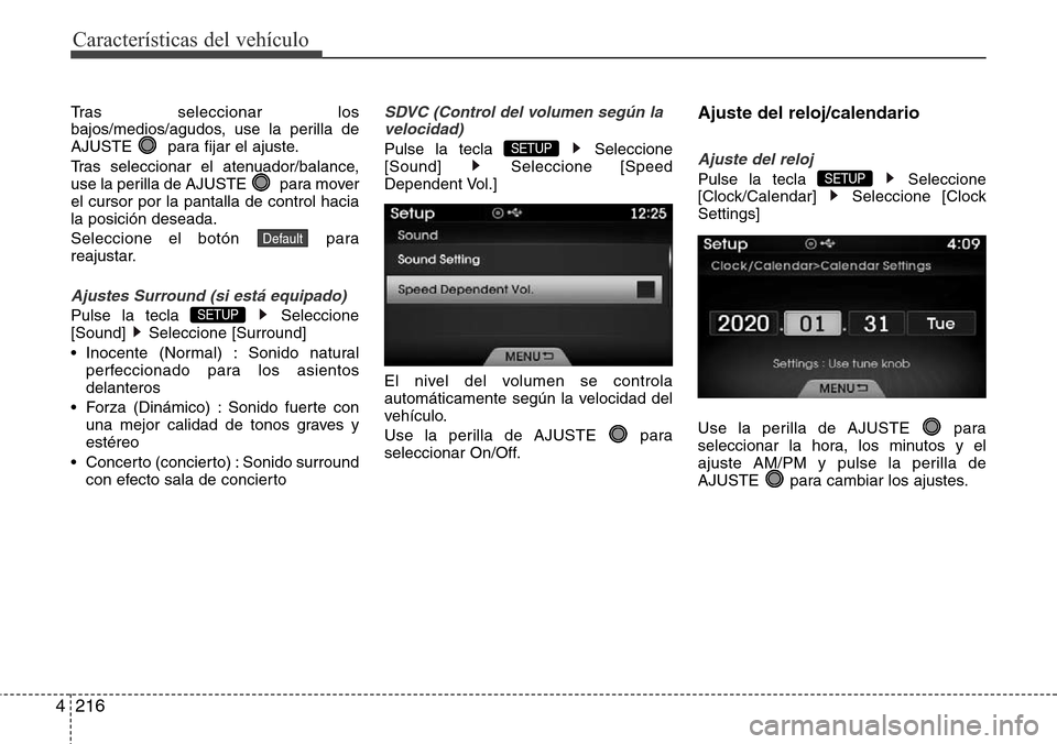 Hyundai Azera 2016  Manual del propietario (Grandeur) (in Spanish) 216 4
Características del vehículo
Tras seleccionar los
bajos/medios/agudos, use la perilla de
AJUSTE  para fijar el ajuste.
Tras seleccionar el atenuador/balance,
use la perilla de AJUSTE  para mov