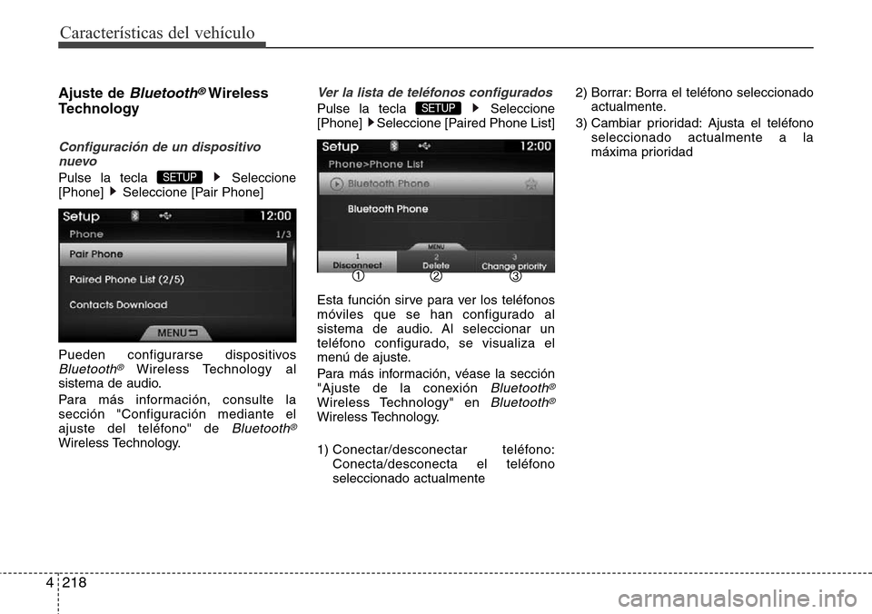 Hyundai Azera 2016  Manual del propietario (Grandeur) (in Spanish) 218 4
Características del vehículo
Ajuste de Bluetooth®Wireless
Technology 
Configuración de un dispositivo
nuevo
Pulse la tecla  Seleccione
[Phone]  Seleccione [Pair Phone]
Pueden configurarse di