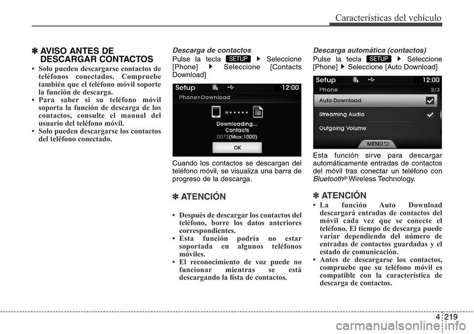 Hyundai Azera 2016  Manual del propietario (Grandeur) (in Spanish) 4219
Características del vehículo
✽AVISO ANTES DE
DESCARGAR CONTACTOS
• Solo pueden descargarse contactos de
teléfonos conectados. Compruebe
también que el teléfono móvil soporte
la función