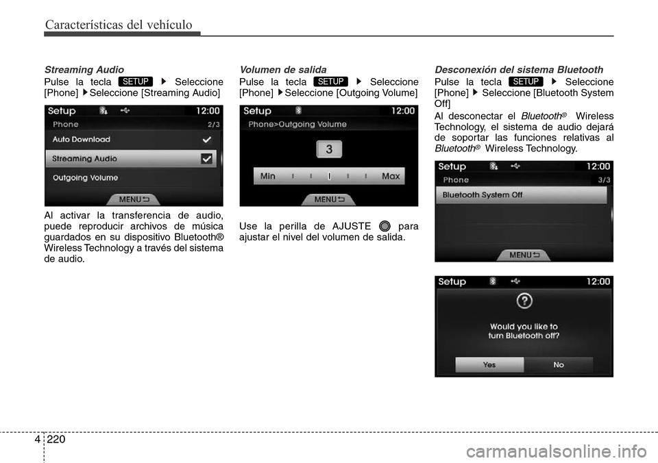 Hyundai Azera 2016  Manual del propietario (Grandeur) (in Spanish) 220 4
Características del vehículo
Streaming Audio
Pulse la tecla  Seleccione
[Phone]  Seleccione [Streaming Audio]
Al activar la transferencia de audio,
puede reproducir archivos de música
guardad