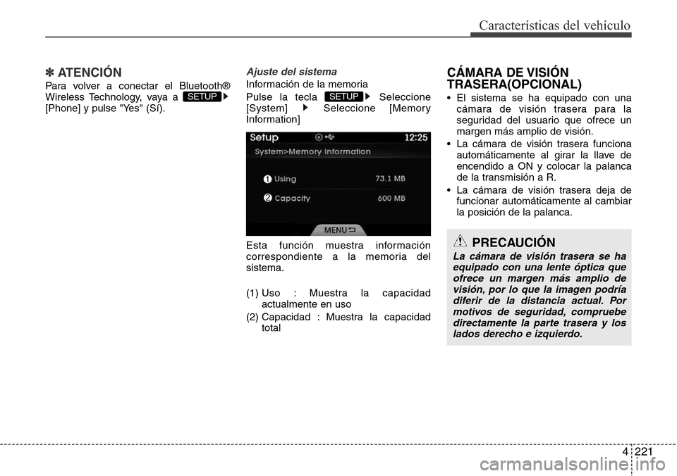 Hyundai Azera 2016  Manual del propietario (Grandeur) (in Spanish) 4221
Características del vehículo
✽ATENCIÓN
Para volver a conectar el Bluetooth®
Wireless Technology, vaya a 
[Phone] y pulse "Yes" (Sí).
Ajuste del sistema
Información de la memoria
Pulse la 