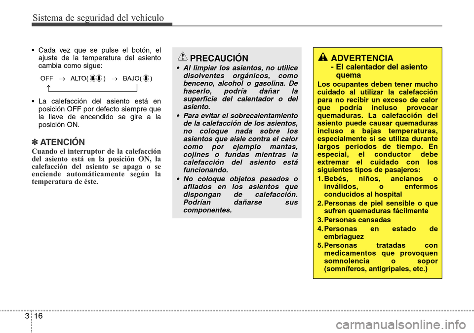 Hyundai Azera 2016  Manual del propietario (Grandeur) (in Spanish) Sistema de seguridad del vehículo
16 3
• Cada vez que se pulse el botón, el
ajuste de la temperatura del asiento
cambia como sigue:
• La calefacción del asiento está en
posición OFF por defec