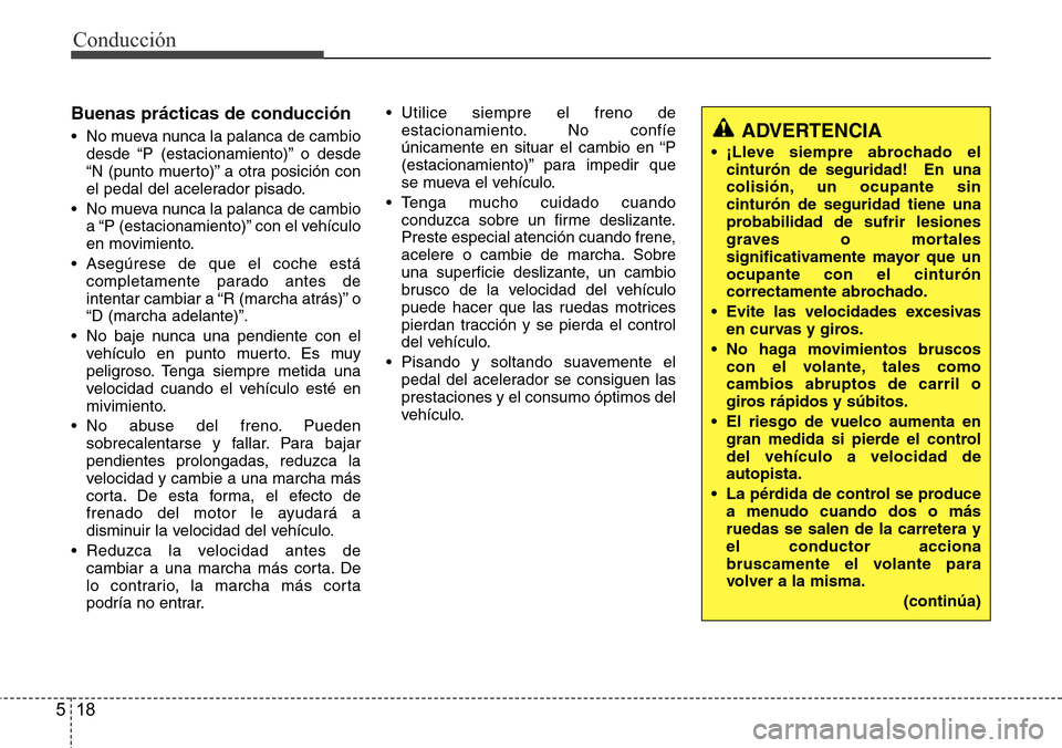 Hyundai Azera 2016  Manual del propietario (Grandeur) (in Spanish) Conducción
18 5
Buenas prácticas de conducción
• No mueva nunca la palanca de cambio
desde “P (estacionamiento)” o desde
“N (punto muerto)” a otra posición con
el pedal del acelerador pi