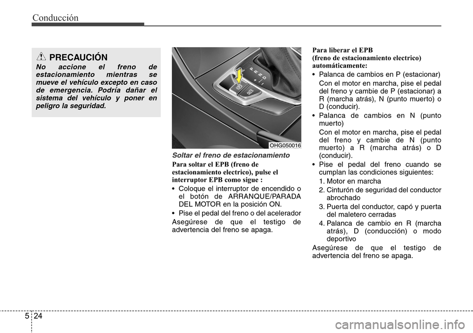 Hyundai Azera 2016  Manual del propietario (Grandeur) (in Spanish) Conducción
24 5
Soltar el freno de estacionamiento 
Para soltar el EPB (freno de
estacionamiento electrico), pulse el
interruptor EPB como sigue :
• Coloque el interruptor de encendido o
el botón 