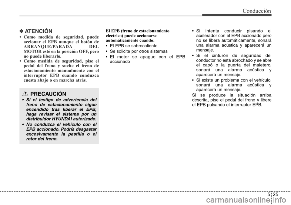 Hyundai Azera 2016  Manual del propietario (Grandeur) (in Spanish) 525
Conducción
✽ATENCIÓN
• Como medida de seguridad, puede
accionar el EPB aunque el botón de
ARRANQUE/PARADA DEL
MOTOR esté en la posición OFF, pero
no puede liberarlo.
• Como medida de se