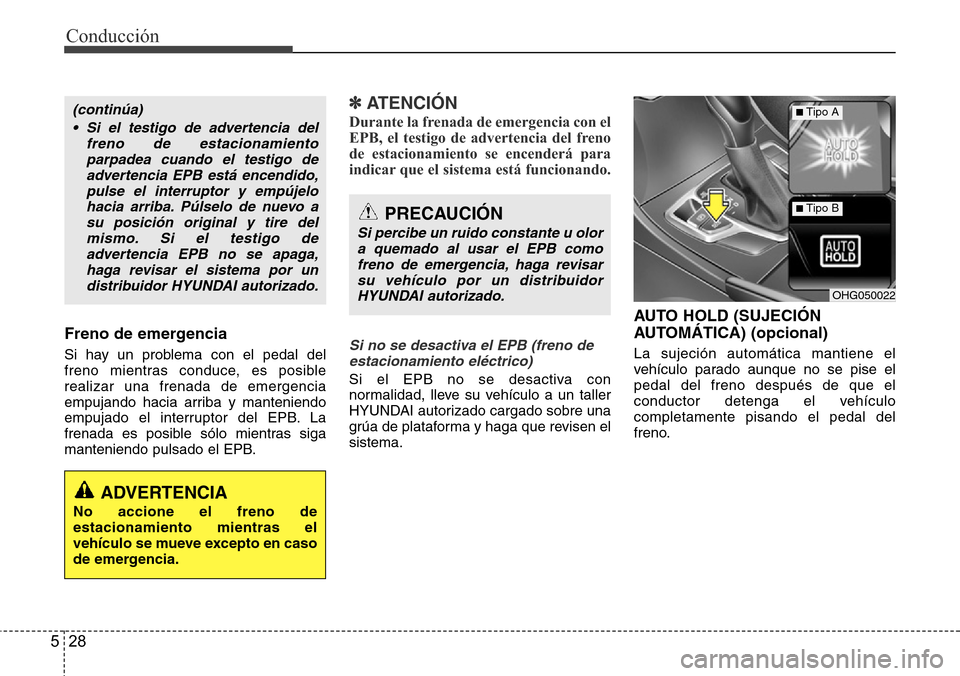 Hyundai Azera 2016  Manual del propietario (Grandeur) (in Spanish) Conducción
28 5
Freno de emergencia
Si hay un problema con el pedal del
freno mientras conduce, es posible
realizar una frenada de emergencia
empujando hacia arriba y manteniendo
empujado el interrup