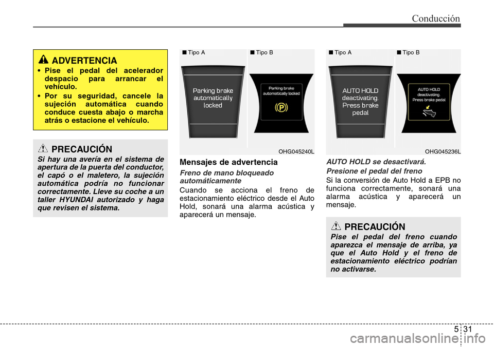 Hyundai Azera 2016 Manual del propietario (Grandeur) (in Spanish) 531
Conducción
Mensajes de advertencia
Freno de mano bloqueado
automáticamente
Cuando se acciona el freno de
estacionamiento eléctrico desde el Auto
Hold, sonará una alarma acústica y
aparecerá Hyundai Azera 2016 Manual del propietario (Grandeur) (in Spanish) 531
Conducción
Mensajes de advertencia
Freno de mano bloqueado
automáticamente
Cuando se acciona el freno de
estacionamiento eléctrico desde el Auto
Hold, sonará una alarma acústica y
aparecerá