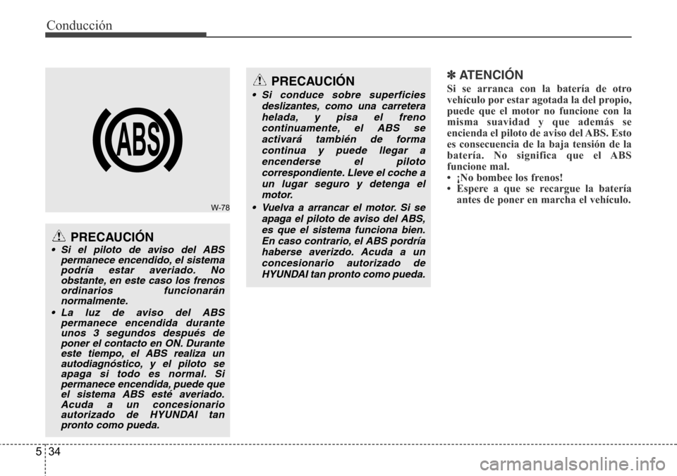 Hyundai Azera 2016 Manual del propietario (Grandeur) (in Spanish) Conducción
34 5
✽ ATENCIÓN
Si se arranca con la batería de otro
vehículo por estar agotada la del propio,
puede que el motor no funcione con la
misma suavidad y que además se
encienda el piloto Hyundai Azera 2016 Manual del propietario (Grandeur) (in Spanish) Conducción
34 5
✽ ATENCIÓN
Si se arranca con la batería de otro
vehículo por estar agotada la del propio,
puede que el motor no funcione con la
misma suavidad y que además se
encienda el piloto