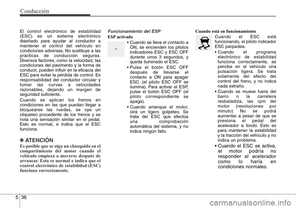 Hyundai Azera 2016 Manual del propietario (Grandeur) (in Spanish) Conducción
36 5
El control electrónico de estabilidad
(ESC) es un sistema electrónico
diseñado para ayudar al conductor a
mantener el control del vehículo en
condiciones adversas. No sustituye a Hyundai Azera 2016 Manual del propietario (Grandeur) (in Spanish) Conducción
36 5
El control electrónico de estabilidad
(ESC) es un sistema electrónico
diseñado para ayudar al conductor a
mantener el control del vehículo en
condiciones adversas. No sustituye a