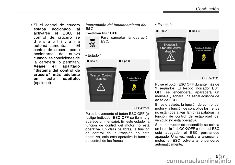 Hyundai Azera 2016 Manual del propietario (Grandeur) (in Spanish) 537
Conducción
• Si el control de crucero
estaba accionado al
activarse el ESC, el
control de crucero se
desactivará
automáticamente. El
control de crucero podrá
accionarse de nuevo
cuando las c Hyundai Azera 2016 Manual del propietario (Grandeur) (in Spanish) 537
Conducción
• Si el control de crucero
estaba accionado al
activarse el ESC, el
control de crucero se
desactivará
automáticamente. El
control de crucero podrá
accionarse de nuevo
cuando las c