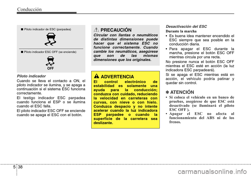 Hyundai Azera 2016 Manual del propietario (Grandeur) (in Spanish) Conducción
38 5
Piloto indicador
Cuando se lleva el contacto a ON, el
piloto indicador se ilumina, y se apaga a
continuación si el sistema ESC funciona
correctamente.
El testigo indicador ESC parpad Hyundai Azera 2016 Manual del propietario (Grandeur) (in Spanish) Conducción
38 5
Piloto indicador
Cuando se lleva el contacto a ON, el
piloto indicador se ilumina, y se apaga a
continuación si el sistema ESC funciona
correctamente.
El testigo indicador ESC parpad