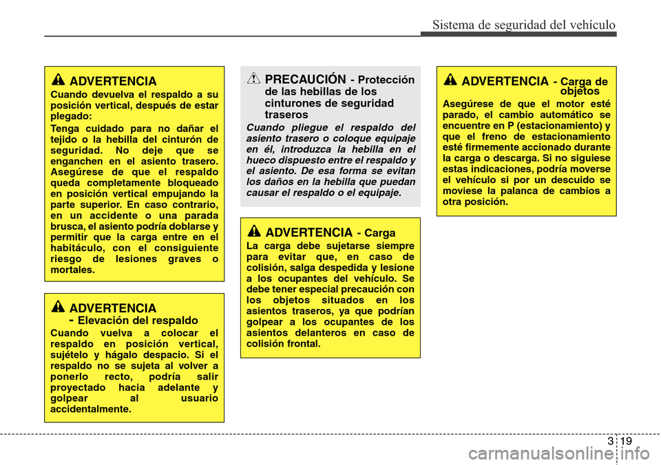 Hyundai Azera 2016  Manual del propietario (Grandeur) (in Spanish) 319
Sistema de seguridad del vehículo
ADVERTENCIA- Carga de
objetos
Asegúrese de que el motor esté
parado, el cambio automático se
encuentre en P (estacionamiento) y
que el freno de estacionamient