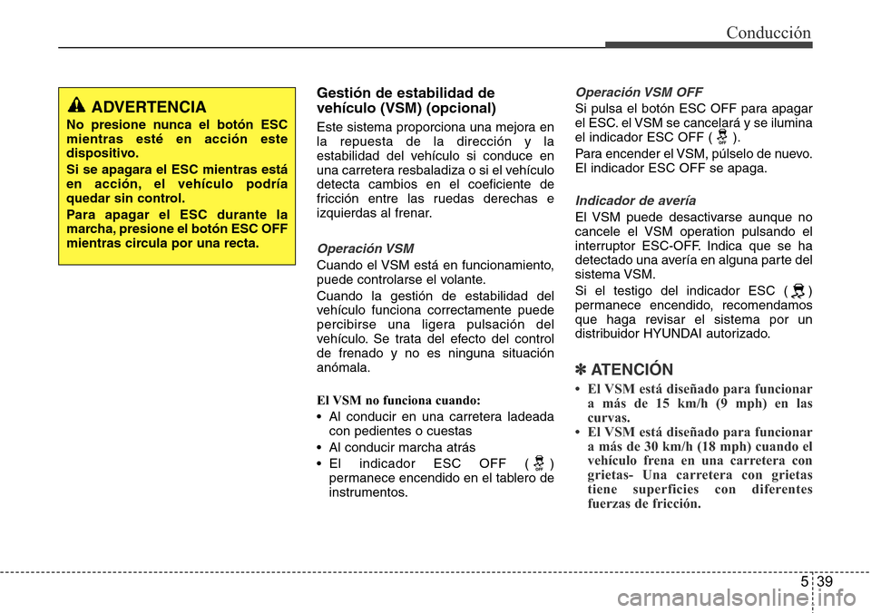 Hyundai Azera 2016  Manual del propietario (Grandeur) (in Spanish) 539
Conducción
Gestión de estabilidad de
vehículo (VSM) (opcional)
Este sistema proporciona una mejora en
la repuesta de la dirección y la
estabilidad del vehículo si conduce en
una carretera res