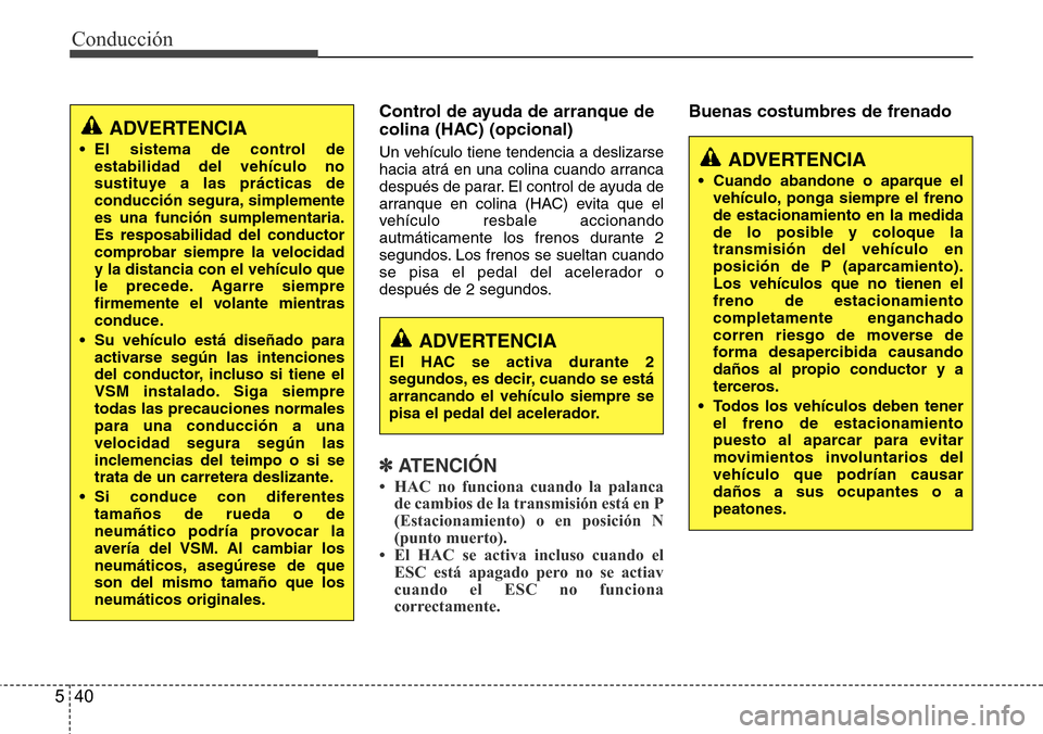 Hyundai Azera 2016  Manual del propietario (Grandeur) (in Spanish) Conducción
40 5
Control de ayuda de arranque de
colina (HAC) (opcional)
Un vehículo tiene tendencia a deslizarse
hacia atrá en una colina cuando arranca
después de parar. El control de ayuda de
ar
