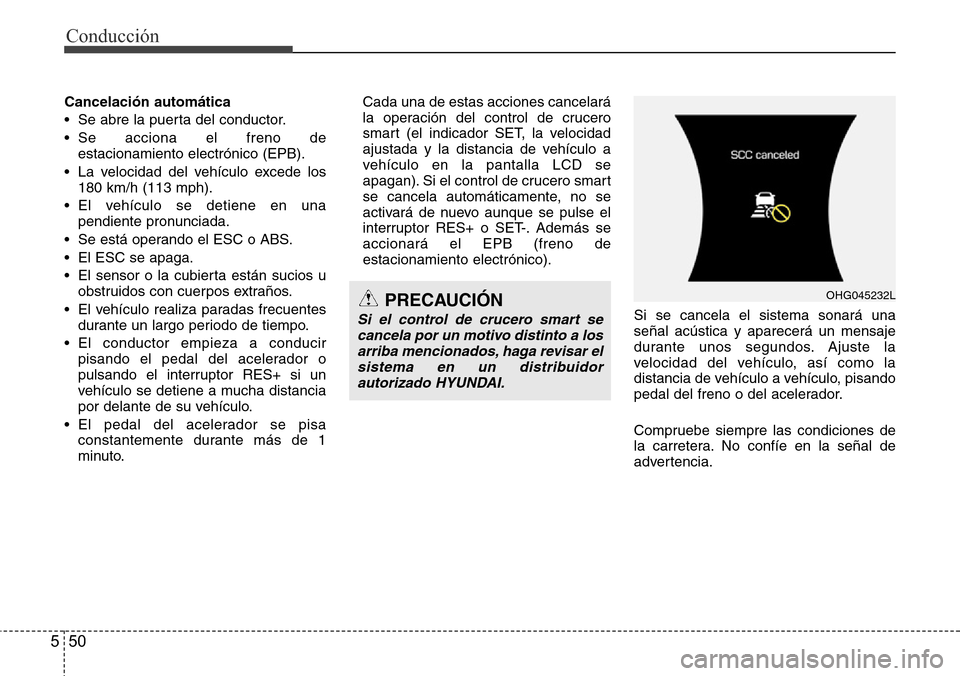 Hyundai Azera 2016 Manual del propietario (Grandeur) (in Spanish) Conducción
50 5
Cancelación automática
• Se abre la puerta del conductor.
• Se acciona el freno de
estacionamiento electrónico (EPB).
• La velocidad del vehículo excede los
180 km/h (113 mp Hyundai Azera 2016 Manual del propietario (Grandeur) (in Spanish) Conducción
50 5
Cancelación automática
• Se abre la puerta del conductor.
• Se acciona el freno de
estacionamiento electrónico (EPB).
• La velocidad del vehículo excede los
180 km/h (113 mp