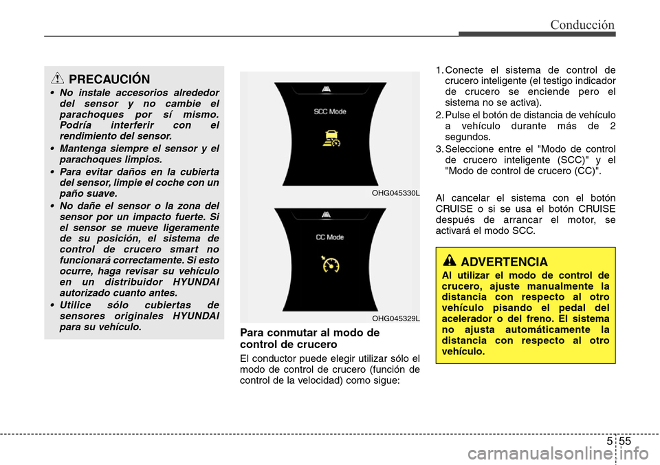 Hyundai Azera 2016 Manual del propietario (Grandeur) (in Spanish) 555
Conducción
Para conmutar al modo de
control de crucero
El conductor puede elegir utilizar sólo el
modo de control de crucero (función de
control de la velocidad) como sigue:1. Conecte el siste Hyundai Azera 2016 Manual del propietario (Grandeur) (in Spanish) 555
Conducción
Para conmutar al modo de
control de crucero
El conductor puede elegir utilizar sólo el
modo de control de crucero (función de
control de la velocidad) como sigue:1. Conecte el siste