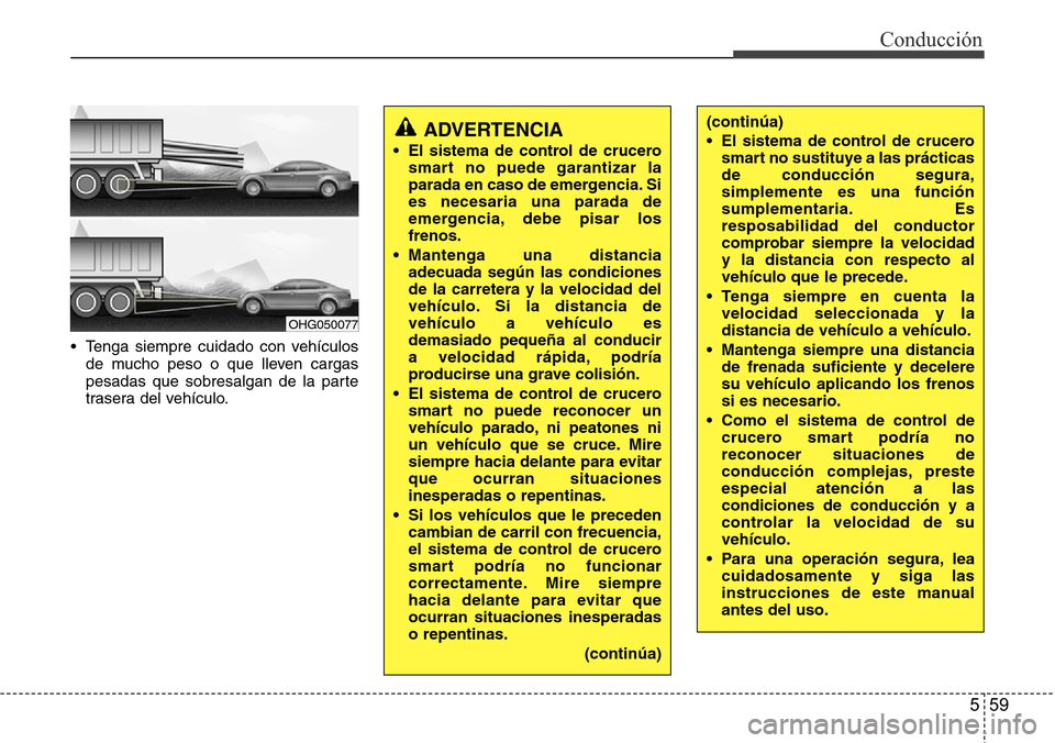 Hyundai Azera 2016 Manual del propietario (Grandeur) (in Spanish) 559
Conducción
• Tenga siempre cuidado con vehículos
de mucho peso o que lleven cargas
pesadas que sobresalgan de la parte
trasera del vehículo.
ADVERTENCIA
• El sistema de control de crucero
Hyundai Azera 2016 Manual del propietario (Grandeur) (in Spanish) 559
Conducción
• Tenga siempre cuidado con vehículos
de mucho peso o que lleven cargas
pesadas que sobresalgan de la parte
trasera del vehículo.
ADVERTENCIA
• El sistema de control de crucero