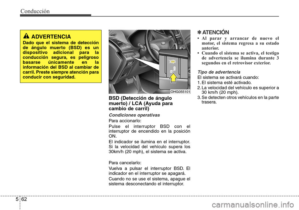 Hyundai Azera 2016 Manual del propietario (Grandeur) (in Spanish) Conducción
62 5
BSD (Detección de ángulo
muerto) / LCA (Ayuda para
cambio de carril)
Condiciones operativas
Para accionarlo:
Pulse el interruptor BSD con el
interruptor de encendido en la posici Hyundai Azera 2016 Manual del propietario (Grandeur) (in Spanish) Conducción
62 5
BSD (Detección de ángulo
muerto) / LCA (Ayuda para
cambio de carril)
Condiciones operativas
Para accionarlo:
Pulse el interruptor BSD con el
interruptor de encendido en la posici