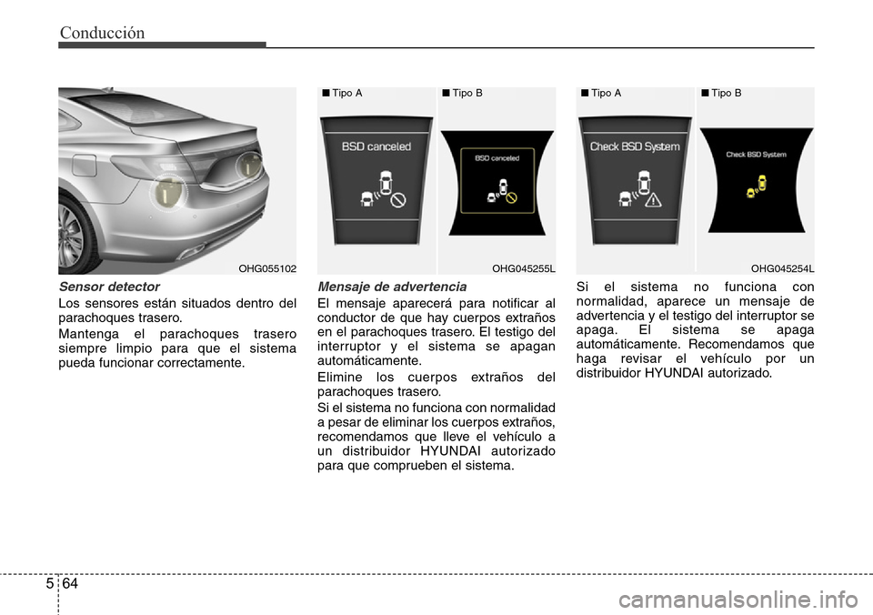 Hyundai Azera 2016 Manual del propietario (Grandeur) (in Spanish) Conducción
64 5
Sensor detector
Los sensores están situados dentro del
parachoques trasero.
Mantenga el parachoques trasero
siempre limpio para que el sistema
pueda funcionar correctamente.
Mensaje Hyundai Azera 2016 Manual del propietario (Grandeur) (in Spanish) Conducción
64 5
Sensor detector
Los sensores están situados dentro del
parachoques trasero.
Mantenga el parachoques trasero
siempre limpio para que el sistema
pueda funcionar correctamente.
Mensaje
