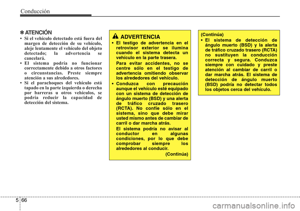 Hyundai Azera 2016 Manual del propietario (Grandeur) (in Spanish) Conducción
66 5
✽ATENCIÓN
• Si el vehículo detectado está fuera del
margen de detección de su vehículo,
aleje lentamente el vehículo del objeto
detectado; la advertencia se
cancelará.
• Hyundai Azera 2016 Manual del propietario (Grandeur) (in Spanish) Conducción
66 5
✽ATENCIÓN
• Si el vehículo detectado está fuera del
margen de detección de su vehículo,
aleje lentamente el vehículo del objeto
detectado; la advertencia se
cancelará.
•