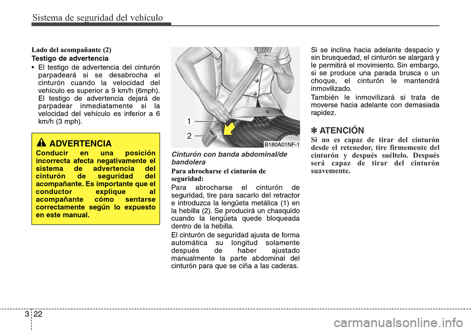 Hyundai Azera 2016  Manual del propietario (Grandeur) (in Spanish) Sistema de seguridad del vehículo
22 3
Lado del acompañante (2)
Testigo de advertencia
• El testigo de advertencia del cinturón
parpadeará si se desabrocha el
cinturón cuando la velocidad del
v