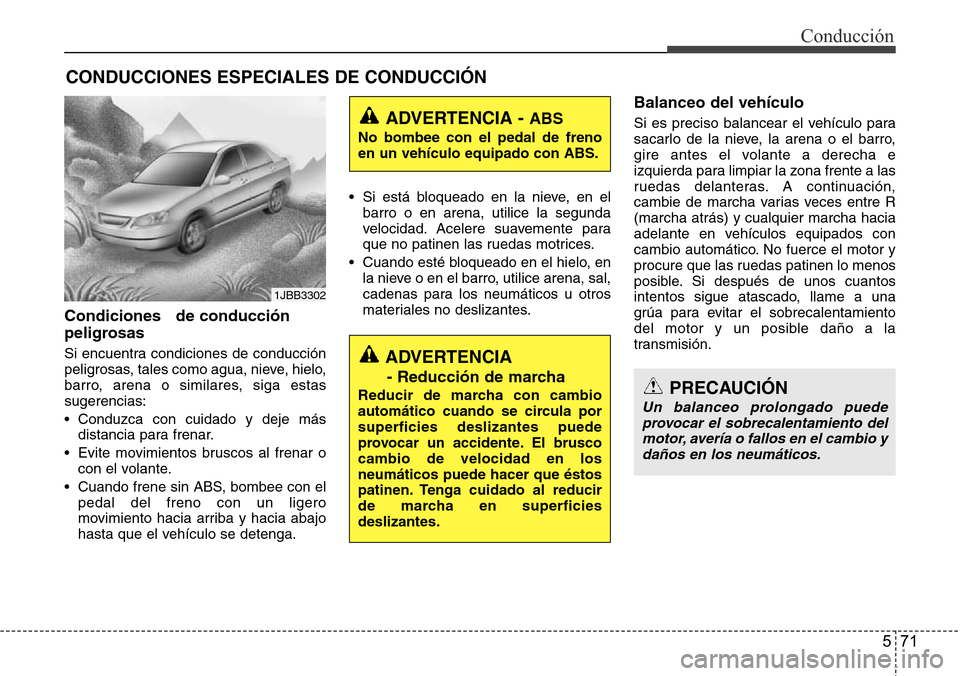 Hyundai Azera 2016 Manual del propietario (Grandeur) (in Spanish) 571
Conducción
Condiciones de conducción
peligrosas
Si encuentra condiciones de conducción
peligrosas, tales como agua, nieve, hielo,
barro, arena o similares, siga estas
sugerencias:
• Conduz Hyundai Azera 2016 Manual del propietario (Grandeur) (in Spanish) 571
Conducción
Condiciones de conducción
peligrosas
Si encuentra condiciones de conducción
peligrosas, tales como agua, nieve, hielo,
barro, arena o similares, siga estas
sugerencias:
• Conduz