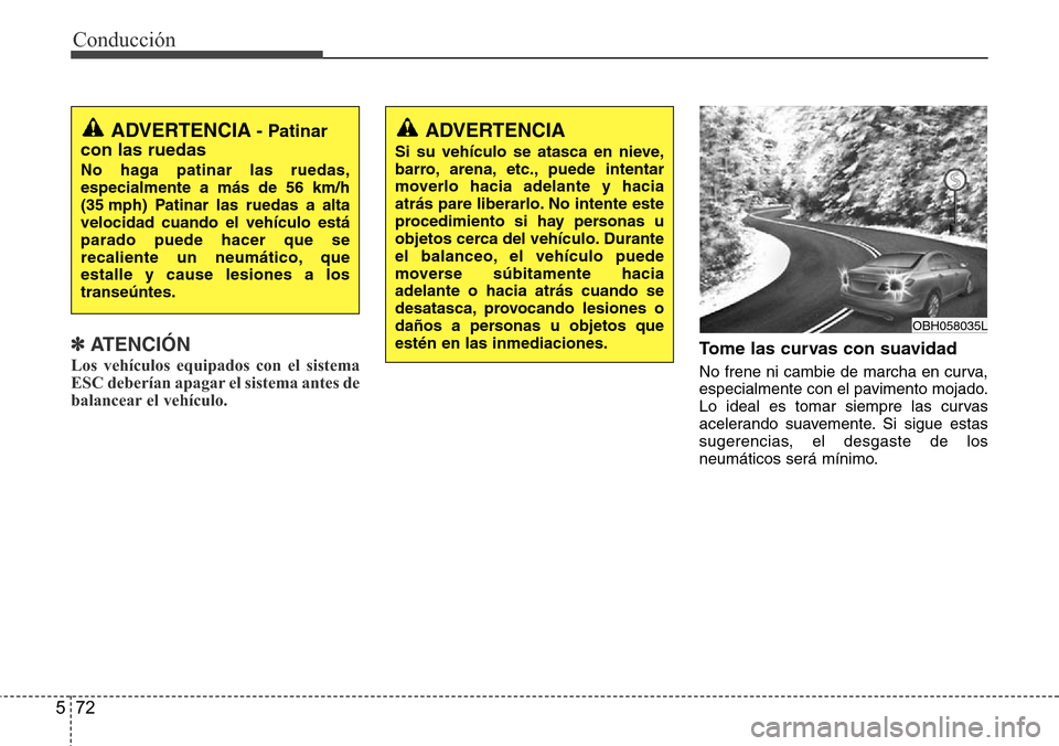 Hyundai Azera 2016 Manual del propietario (Grandeur) (in Spanish) Conducción
72 5
✽ ATENCIÓN
Los vehículos equipados con el sistema
ESC deberían apagar el sistema antes de
balancear el vehículo.Tome las curvas con suavidad
No frene ni cambie de marcha en curv Hyundai Azera 2016 Manual del propietario (Grandeur) (in Spanish) Conducción
72 5
✽ ATENCIÓN
Los vehículos equipados con el sistema
ESC deberían apagar el sistema antes de
balancear el vehículo.Tome las curvas con suavidad
No frene ni cambie de marcha en curv