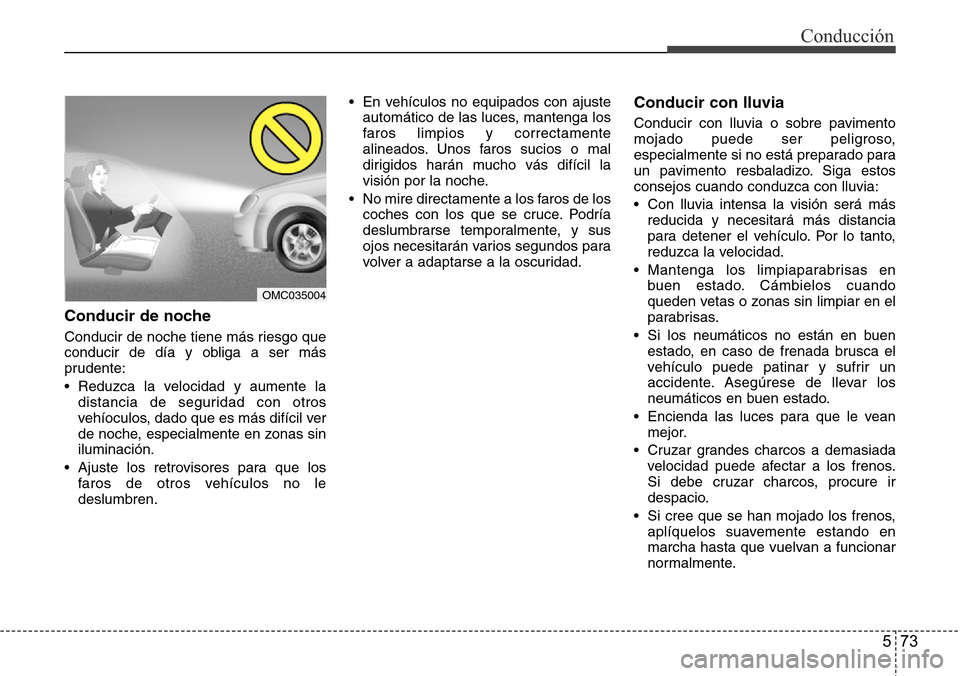 Hyundai Azera 2016 Manual del propietario (Grandeur) (in Spanish) 573
Conducción
Conducir de noche
Conducir de noche tiene más riesgo que
conducir de día y obliga a ser más
prudente:
• Reduzca la velocidad y aumente la
distancia de seguridad con otros
vehíocu Hyundai Azera 2016 Manual del propietario (Grandeur) (in Spanish) 573
Conducción
Conducir de noche
Conducir de noche tiene más riesgo que
conducir de día y obliga a ser más
prudente:
• Reduzca la velocidad y aumente la
distancia de seguridad con otros
vehíocu