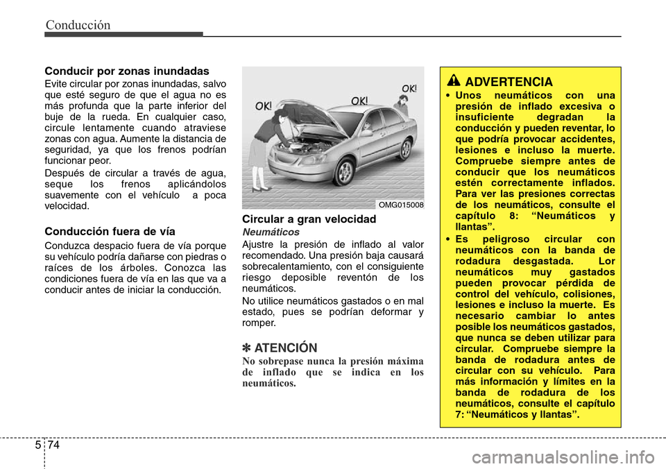Hyundai Azera 2016 Manual del propietario (Grandeur) (in Spanish) Conducción
74 5
Conducir por zonas inundadas
Evite circular por zonas inundadas, salvo
que esté seguro de que el agua no es
más profunda que la parte inferior del
buje de la rueda. En cualquier cas Hyundai Azera 2016 Manual del propietario (Grandeur) (in Spanish) Conducción
74 5
Conducir por zonas inundadas
Evite circular por zonas inundadas, salvo
que esté seguro de que el agua no es
más profunda que la parte inferior del
buje de la rueda. En cualquier cas