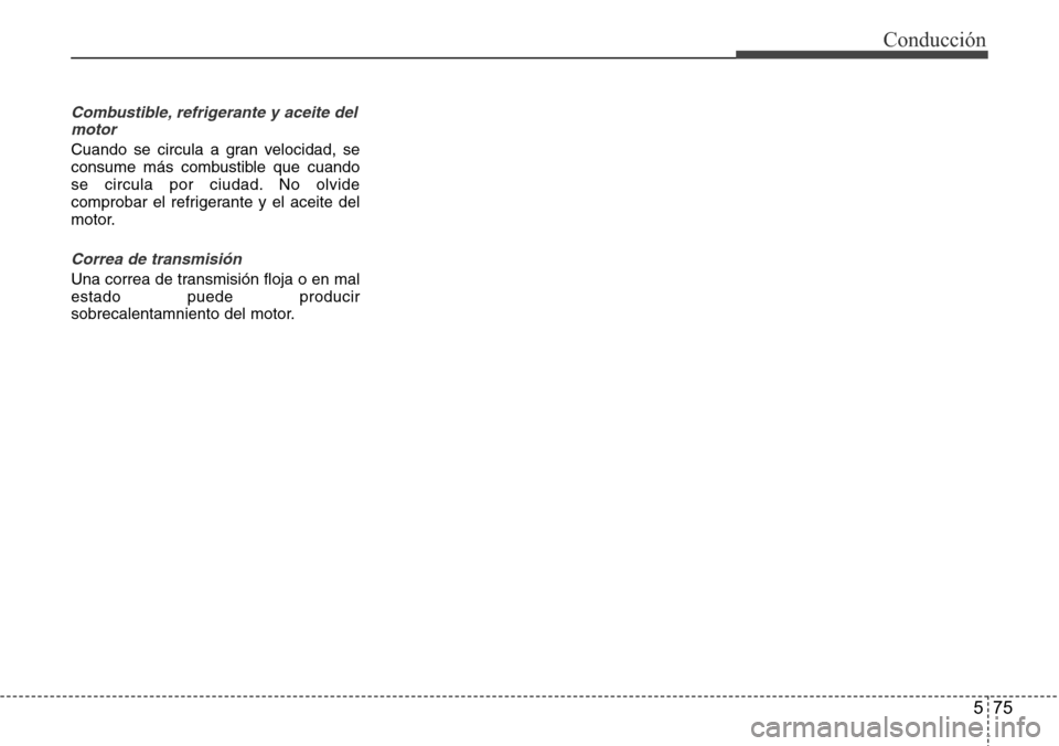 Hyundai Azera 2016 Manual del propietario (Grandeur) (in Spanish) 575
Conducción
Combustible, refrigerante y aceite del
motor
Cuando se circula a gran velocidad, se
consume más combustible que cuando
se circula por ciudad. No olvide
comprobar el refrigerante y el Hyundai Azera 2016 Manual del propietario (Grandeur) (in Spanish) 575
Conducción
Combustible, refrigerante y aceite del
motor
Cuando se circula a gran velocidad, se
consume más combustible que cuando
se circula por ciudad. No olvide
comprobar el refrigerante y el