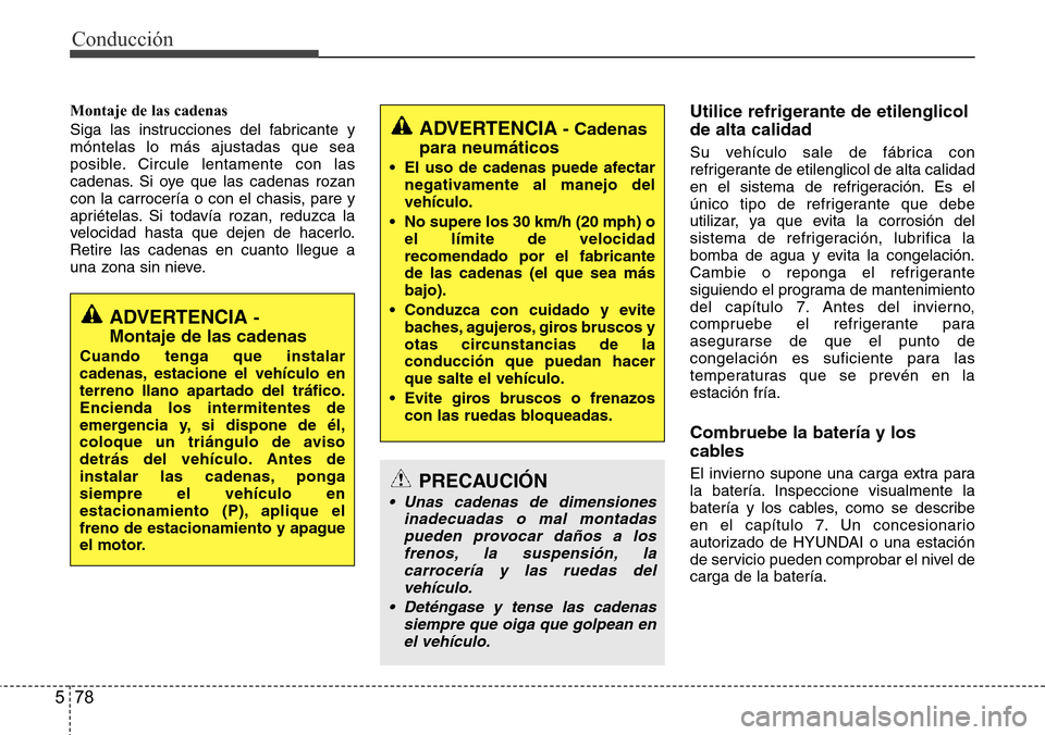 Hyundai Azera 2016 Manual del propietario (Grandeur) (in Spanish) Conducción
78 5
Montaje de las cadenas
Siga las instrucciones del fabricante y
móntelas lo más ajustadas que sea
posible. Circule lentamente con las
cadenas. Si oye que las cadenas rozan
con la car Hyundai Azera 2016 Manual del propietario (Grandeur) (in Spanish) Conducción
78 5
Montaje de las cadenas
Siga las instrucciones del fabricante y
móntelas lo más ajustadas que sea
posible. Circule lentamente con las
cadenas. Si oye que las cadenas rozan
con la car